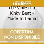 (LP Vinile) La Kinky Beat - Made In Barna vinile