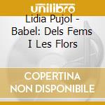 Lidia Pujol - Babel: Dels Fems I Les Flors cd