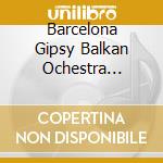 Barcelona Gipsy Balkan Ochestra (Bgko) - 7 cd musicale