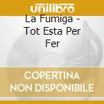 La Fumiga - Tot Esta Per Fer cd