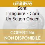 Santi Eizaguirre - Com Un Segon Origen cd