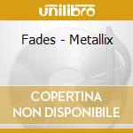 Fades - Metallix cd