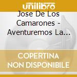 Jose De Los Camarones - Aventuremos La Vida cd
