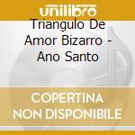 Triangulo De Amor Bizarro - Ano Santo cd musicale di Triangulo De Amor Bizarro