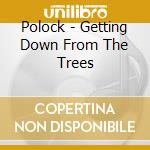 Polock - Getting Down From The Trees cd musicale di Polock