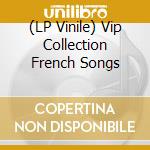 (LP Vinile) Vip Collection French Songs vinile