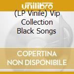 (LP Vinile) Vip Collection Black Songs lp vinile