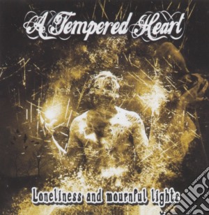 A Tempered Heart - Loneliness And Mournful Lights cd musicale di A Tempered Heart