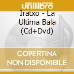 Iratxo - La Ultima Bala (Cd+Dvd) cd