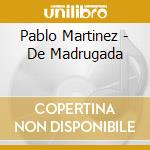 Pablo Martinez - De Madrugada cd musicale di Pablo Martinez