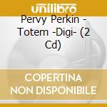 Pervy Perkin - Totem -Digi- (2 Cd) cd