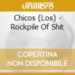 Chicos (Los) - Rockpile Of Shit cd