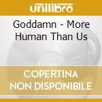 Goddamn - More Human Than Us cd musicale di Goddamn