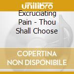 Excruciating Pain - Thou Shall Choose cd
