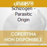 Schizogen - Parasitic Origin cd