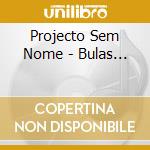 Projecto Sem Nome - Bulas... cd