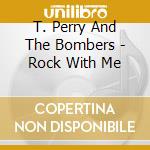 T. Perry And The Bombers - Rock With Me cd