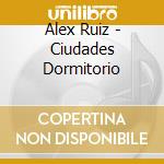 Alex Ruiz - Ciudades Dormitorio cd