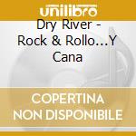Dry River - Rock & Rollo...Y Cana cd