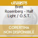 Brett Rosenberg - Half Light / O.S.T. cd musicale di Brett Rosenberg