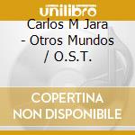 Carlos M Jara - Otros Mundos / O.S.T. cd