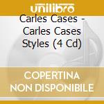 Carles Cases - Carles Cases Styles (4 Cd) cd musicale di Carles Cases