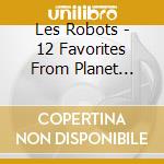 Les Robots - 12 Favorites From Planet Earth cd