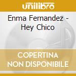 Enma Fernandez - Hey Chico cd musicale