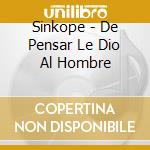 Sinkope - De Pensar Le Dio Al Hombre cd
