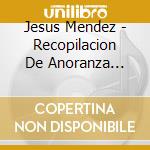 Jesus Mendez - Recopilacion De Anoranza Jerez Sin Fronteras cd