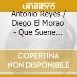 Antonio Reyes / Diego El Morao - Que Suene El Cante cd
