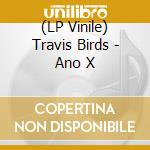 (LP Vinile) Travis Birds - Ano X vinile