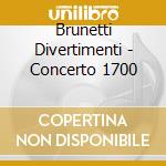 Brunetti Divertimenti - Concerto 1700 cd musicale