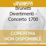 Brunetti Divertimenti - Concerto 1700 cd