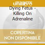Dying Fetus - Killing On Adrenaline cd