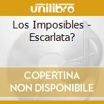 Los Imposibles - Escarlata? cd musicale
