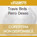 Travis Birds - Perro Deseo cd