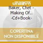 Baker, Chet - Making Of.. -Cd+Book- cd