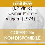 (LP Vinile) Osmar Milito - Viagem (1974) [Ltd.Ed. Lp] lp vinile