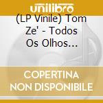 (LP Vinile) Tom Ze' - Todos Os Olhos [Special Gatefold Edition] lp vinile
