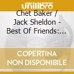 Chet Baker / Jack Sheldon - Best Of Friends: The Lost Studio Album cd