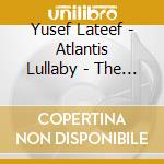 Yusef Lateef - Atlantis Lullaby - The Concert From Avignon (2 Cd) cd musicale