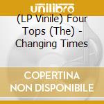 (LP Vinile) Four Tops (The) - Changing Times vinile