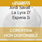 Jordi Savall - La Lyra D' Esperia Ii cd musicale di Jordi Savall