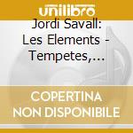 Jordi Savall: Les Elements - Tempetes, Orages & Fetes Marines (2 Cd) cd musicale di Jordi Savall