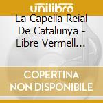 La Capella Reial De Catalunya - Libre Vermell De.. (2 Sacd) cd musicale di La Capella Reial De Catalunya