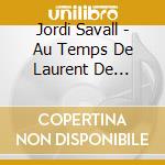 Jordi Savall - Au Temps De Laurent De Medicis cd