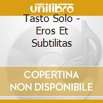 Tasto Solo - Eros Et Subtilitas cd musicale