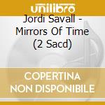 Jordi Savall - Mirrors Of Time (2 Sacd) cd