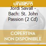 Jordi Savall - Bach: St. John Passion (2 Cd) cd
